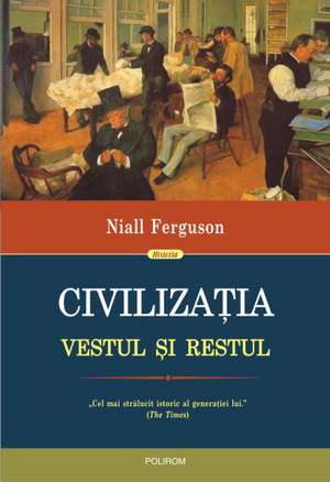 Civilizaţia. Vestul şi Restul (ediţia 2017) de Niall Ferguson