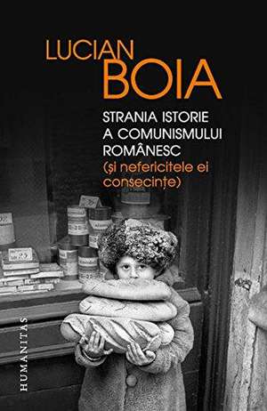 Strania istorie a comunismului românesc (și nefericitele ei consecințe) de Lucian Boia