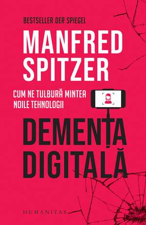 Demența digitală: Cum ne tulbură mintea noile tehnologii de Manfred Spitzer