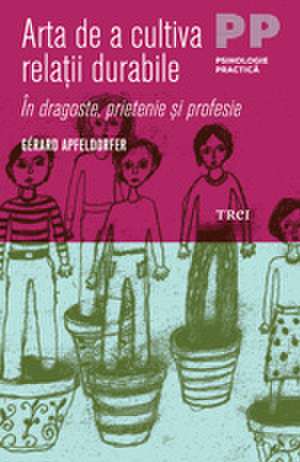 Arta de a cultiva relaţii durabile de GÃ©rard Apfeldorfer