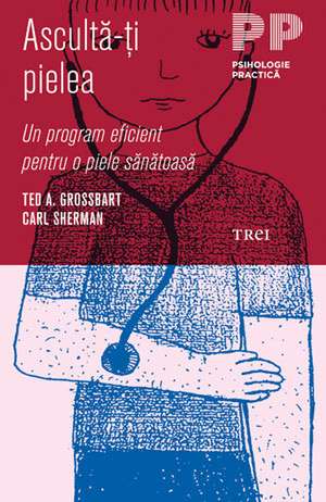 Ascultă-ţi pielea. Un program eficient pentru o piele sănătoasă de Ted A. Grossbart,