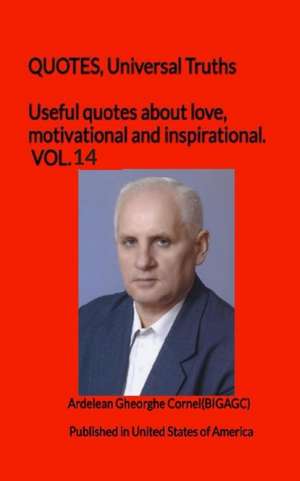 Useful quotes about love, motivational and inspirational. VOL.14: QUOTES, Universal Truths de Ardelean Gheorghe Cornel(bigagc)