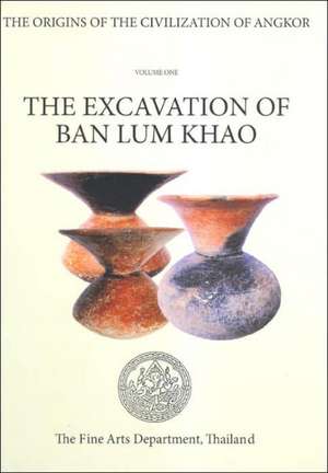 The Origins of Civilization of Angkor Volume 1: The Excavation of Ban Lum Khao de J CAMERON