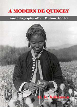 Modern De Quincey, A: Autobiography of an Opium Addict de H.R. Robinson