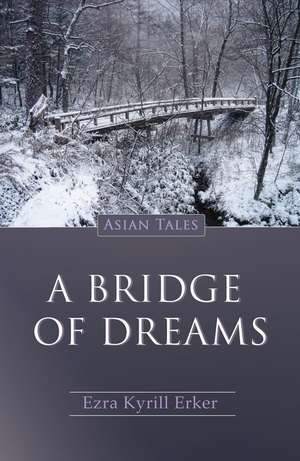 Bridge of Dreams, A: Asian Tales de Ezra Kyrill Erker