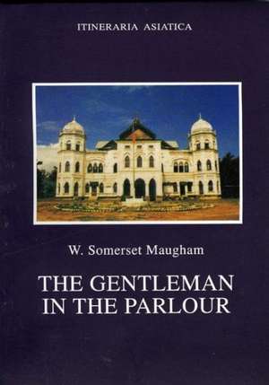 The Gentleman in the Parlour: A Record of a Journey from Rangoon to Haiphong de W. Somerset Maugham