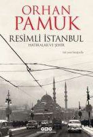 Resimli Istanbul Hatiralar ve Sehir de Orhan Pamuk