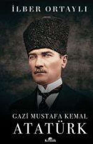 Gazi Mustafa Kemal Atatürk Ciltli de Ilber Ortayli