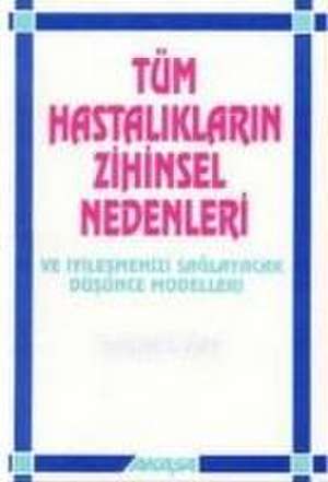 Tüm Hastaliklarin Zihinsel Nedenleri de Louise L. Hay