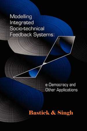 Modelling Integrated Socio-Technical Feedback Systems: E-Democracy and Other Applications de Zach-Amaury Boufoy-Bastick