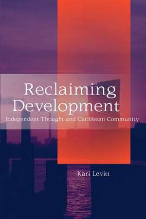 Reclaiming Development: Independent Thought and Caribbean Community de Kari Levitt