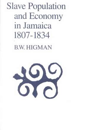 Slave Population and Economy in Jamaica 1807-1834 de B. W. Higman