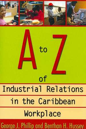 A to Z of Industrial Relations in the Caribbean Workplace de George J. Phillip