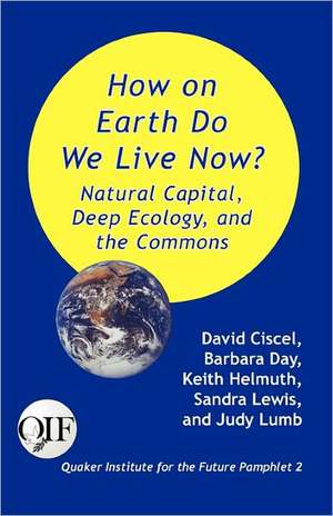 How on Earth Do We Live Now? Natural Capital, Deep Ecology and the Commons de David Ciscel