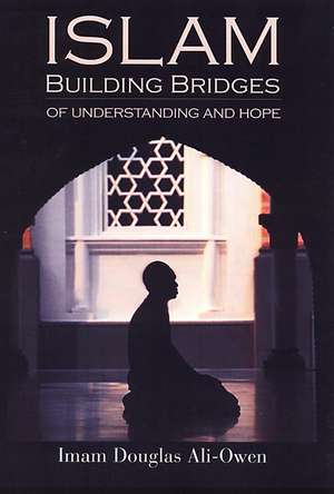 Islam: Building Bridges Of Understanding And Hope de Imam Douglas Ali-Owen