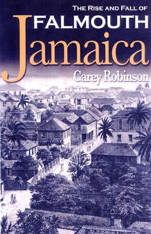 The Rise And Fall Of Falmouth Jamaica de Carey Robinson