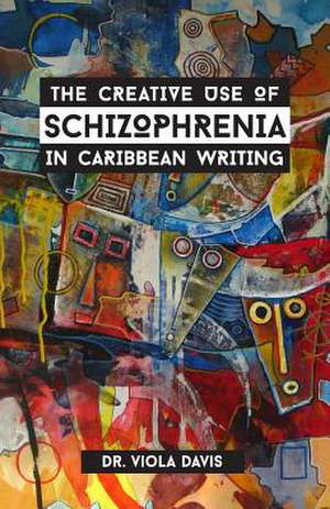 The Creative Use of Schizophrenia in Caribbean Writing de Viola J. Davis