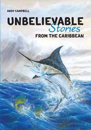 Unbelievable Stories from the Caribbean de Andy Campbell