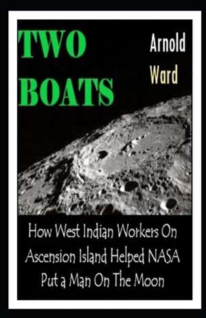 Two Boats: How West Indian Workers on Ascension Island Helped NASA Put A Man On The Moon de Rawle Parkinson Ward