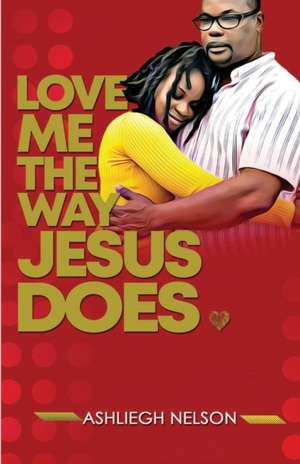 Love Me The Way Jesus Does de Ashliegh Nelson