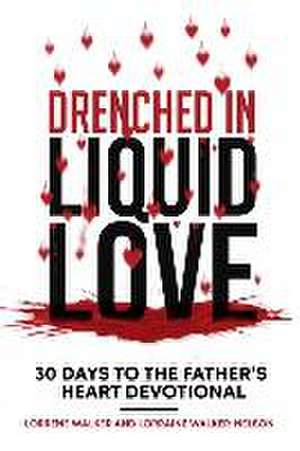 Drenched in Liquid Love: 30 Days to the Father's Heart Devotional de Lorraine Walker-Nelson