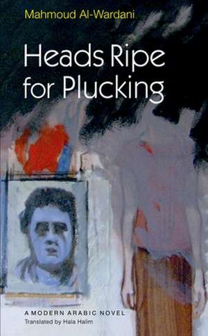 Heads Ripe for Plucking: A Modern Arabic Novel de Mahmoud Al Wardani