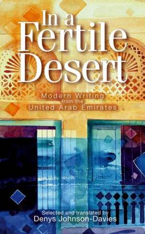 In a Fertile Desert: Modern Writing from the United Arab Emirates de Denys Johnson Davies