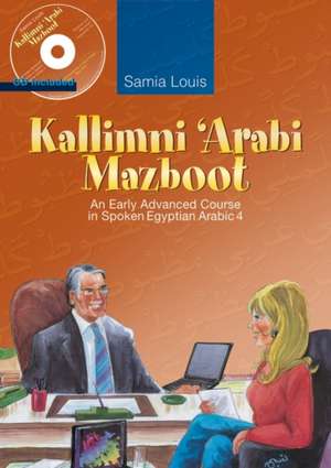 Kallimni Arabi Mazboot: An Early Advanced Course in Spoken Egyptian Arabic 4 de Samia Louis