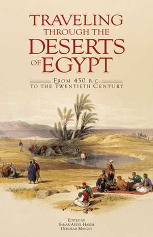 Traveling Through the Deserts of Egypt: From 450 B.C. to the Twentieth Century de Sahar Abdel-Hakim