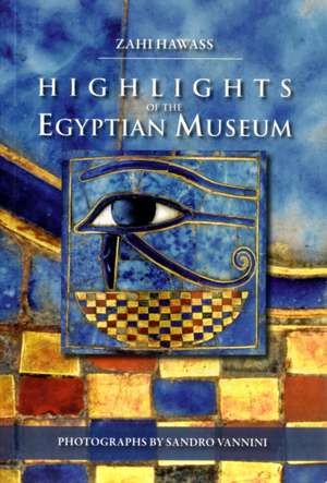 Highlights of the Egyptian Museum de Zahi A. Hawass