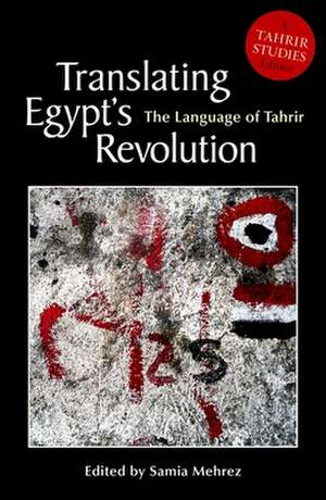 Translating Egypt's Revolution: The Language of Tahrir de Samia Mehrez