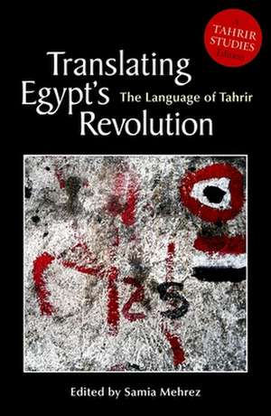Translating Egyptas Revolution de Samia Mehrez