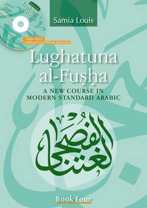 Lughatuna Al-Fusha: Book 4: A New Course in Modern Standard Arabic de Samia Louis