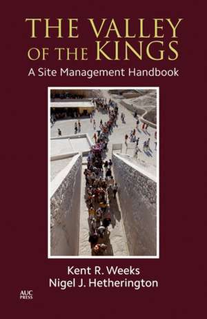 The Valley of the Kings: A Site Management Handbook de Kent R. Weeks