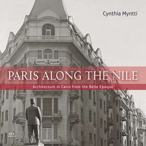 Paris Along the Nile: Architecture in Cairo from the Belle Epoque de Cynthia Myntti