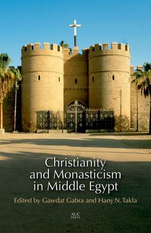 Christianity and Monasticism in Middle Egypt de Gawdat Gabra