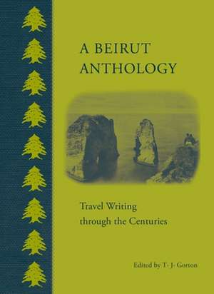 A Beirut Anthology: Travel Writing Through the Centuries de T. J. Gorton