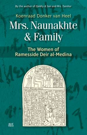 Mrs. Naunakhte & Family: The Women of Ramesside Deir Al-Medina de Koenraad Donker van Heel