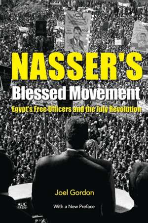 Nasser's Blessed Movement: Egypt's Free Officers and the July Revolution de Joel Gordon