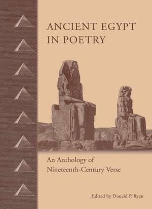 Ancient Egypt in Poetry: An Anthology of Nineteenth-Century Verse de Donald P Ryan