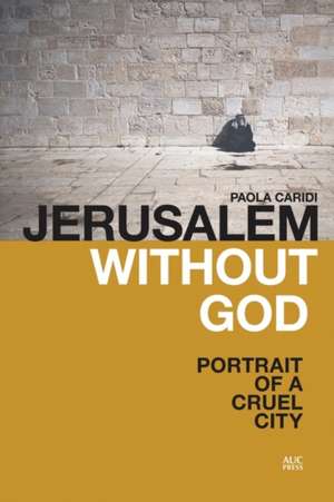 Jerusalem without God: Portrait of a Cruel City de Paola Caridi