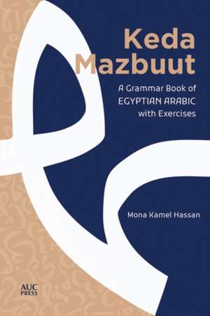 Keda Mazbuut: A Grammar Book of Egyptian Colloquial Arabic with Exercises de Mona Kamel Hassan