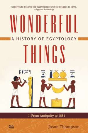 Wonderful Things: A History of Egyptology 1: From Antiquity to 1881 de Jason Thompson