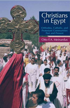 Christians in Egypt: Orthodox, Catholic and Protestant Communties Past and Present de Otto F.A. Meinardus