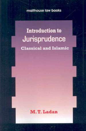 Introduction to Jurisprudence: Classical and Islamic de M. T. Ladan