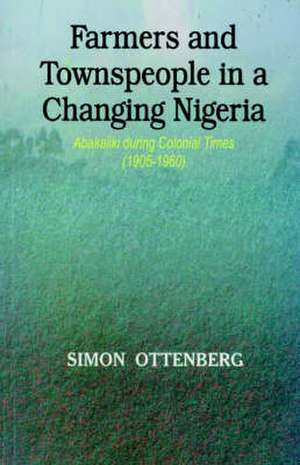 Farmers and Townspeople in a Changing Nigeria de Simon Ottenburg