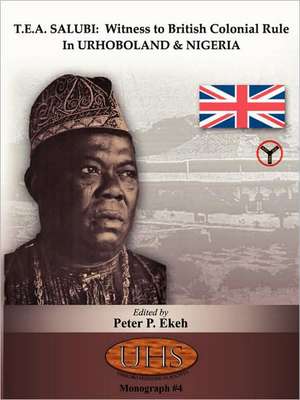 T.E.A. Salubi: Witness to British Colonial Rule in Urhoboland and Nigeria de Peter P. Ekeh