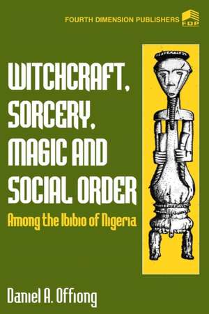 Witchcraft, Sorcery, Magic & Social Order Amoung the Ibibio of Nigeria de Daniel A Offiong