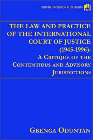 The Law and Practice of the International Court of Justice 1945-1996 de Gbenga Oduntan