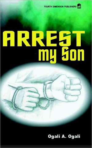 Arrest My Son de Ogali A. Ogali